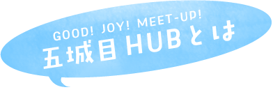GOOD! JOY! MEET-UP!五城目HUBとは